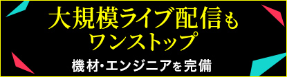 大規模ライブ配信もワンストップ