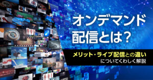 オンデマンド配信とは?メリット・ライブ配信との違いについてくわしく解説