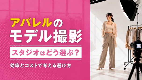 アパレルのモデル撮影スタジオはどう選ぶ？効率とコストで考える選び方